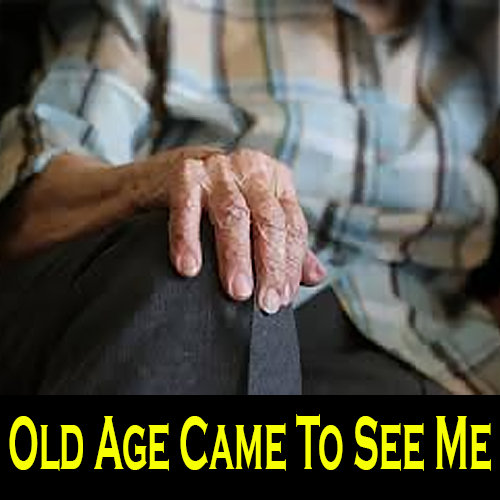 Old Age Came to See  Me