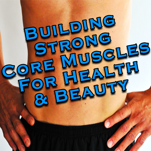 Building Strong Core Muscles For Health And Beauty