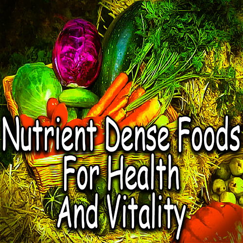 Nutrient Dense Foods For Health And Vitality