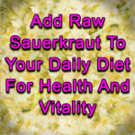 Add Raw Sauerkraut To Your Daily Diet For Health And Vitality