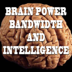 BRAIN POWER, BANDWIDTH AND INTELLIGENCE